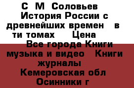 С. М. Соловьев,  «История России с древнейших времен» (в 29-ти томах.) › Цена ­ 370 000 - Все города Книги, музыка и видео » Книги, журналы   . Кемеровская обл.,Осинники г.